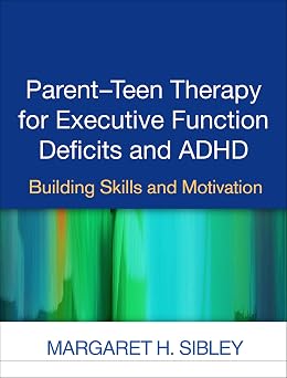 Parent-Teen Therapy for Executive Function Deficits and ADHD Building Skills and Motivation