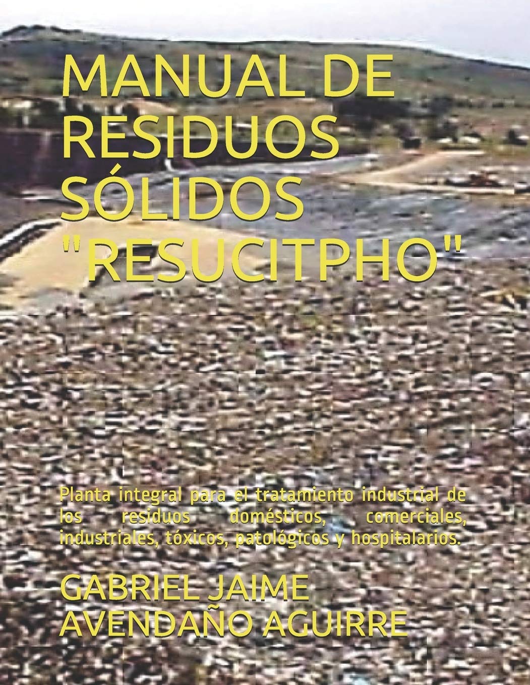 Manual de Residuos Sólidos "resucitpho": Planta integral para el tratamiento industrial de los residuos domésticos, comerciales, industriales, tóxicos, patológicos y hospitalarios.