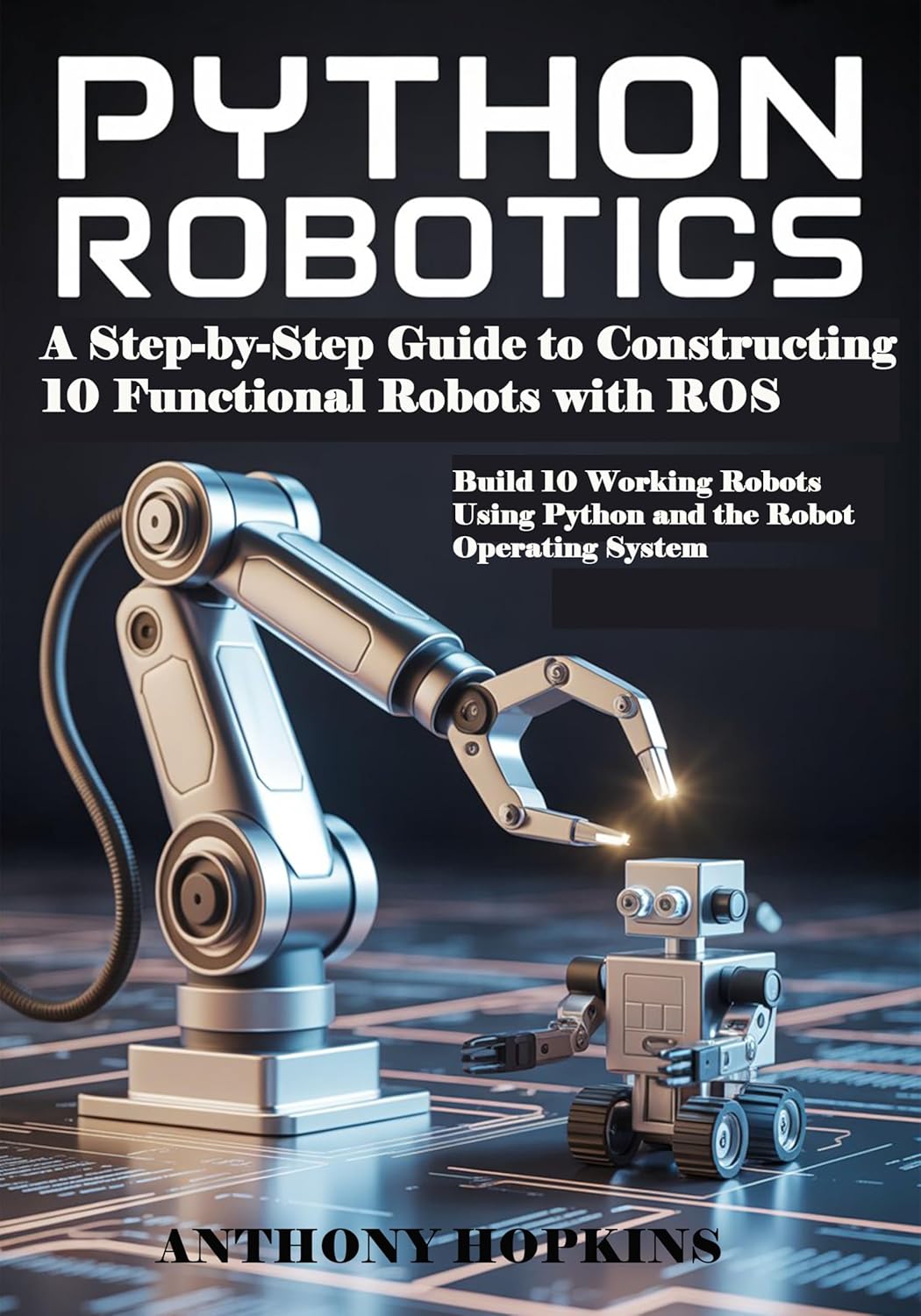 Python Robotics: A Step-by-Step Guide to Constructing 10 Functional ...
