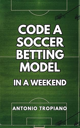 Code a Soccer Betting Model in a weekend (Soccer Betting Models Book 1)