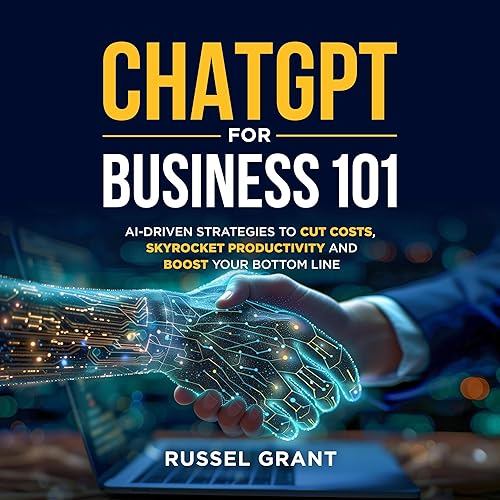ChatGPT for Business 101: AI-Driven Strategies to Cut Costs, Skyrocket Productivity and Boost Your Bottom Line