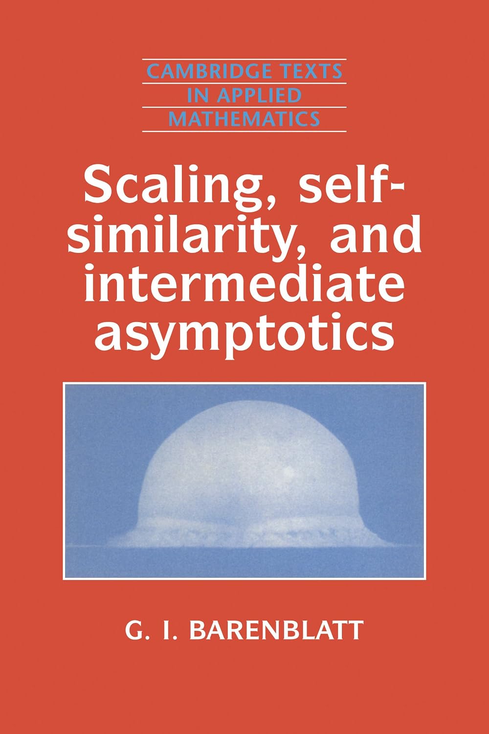 Scaling, Self-similarity, and Intermediate Asymptotics: Dimensional Analysis and Intermediate Asymptotics (Cambridge Texts in Applied Mathematics Book 14)