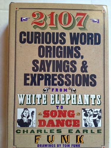 2107 Curious Word Origins, Sayings and Expressions from White Elephants to a Song &amp; Dance