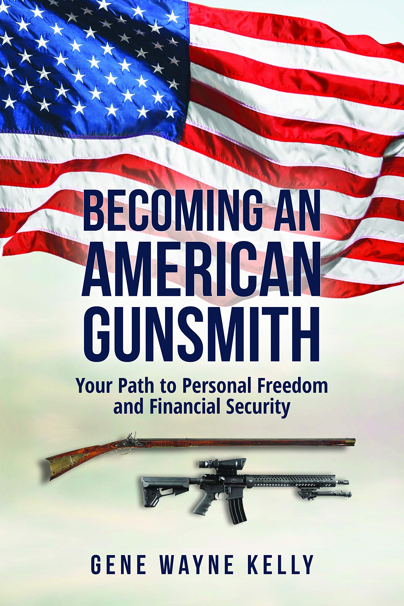 Becoming an American Gunsmith: Your Path to Personal Freedom & Financial Security [paperback] Gene Wayne Kelly [Jan 01, 2020]… Paperback – Big Book, 1 January 2020