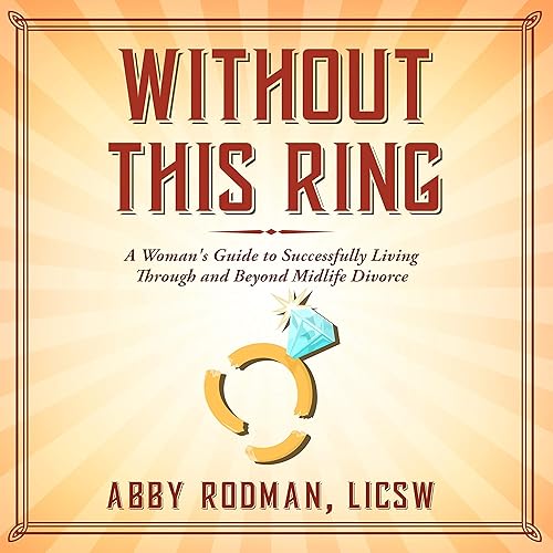 Without This Ring: A Woman's Guide to Successfully Living Through and Beyond Midlife Divorce