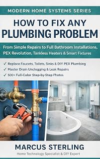 How to Fix Any Plumbing Problem : From Simple Repairs to Full Bathroom Installations, PEX Revolution, Tankless Heaters & Smart Fixtures (Modern Home Systems Series)