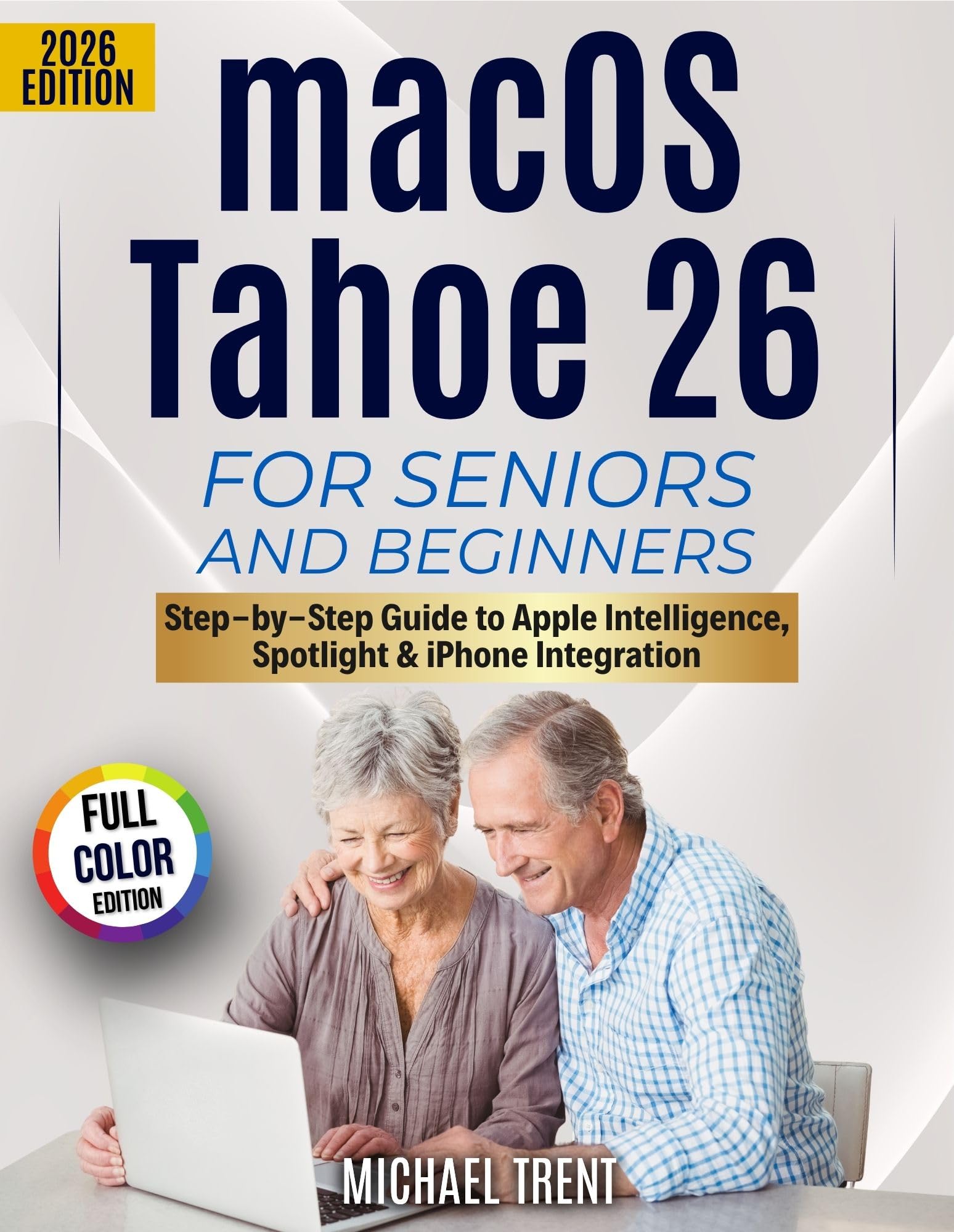 macOS Tahoe 26 for Seniors and Beginners: Step-by-Step Guide to Apple Intelligence, Spotlight, iPhone Integration, and Everyday Mac Tasks