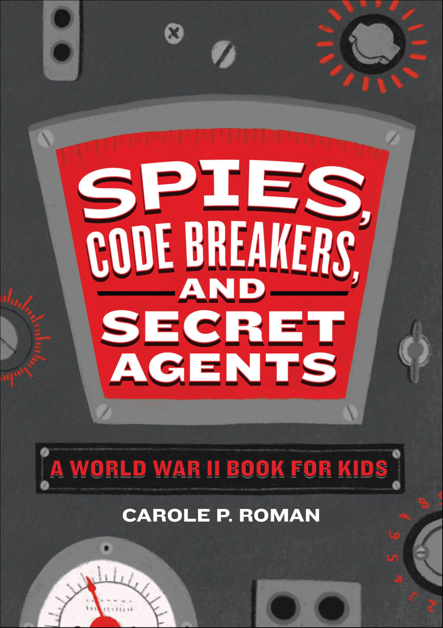 Spies, Code Breakers, and Secret Agents: A World War II Book for Kids