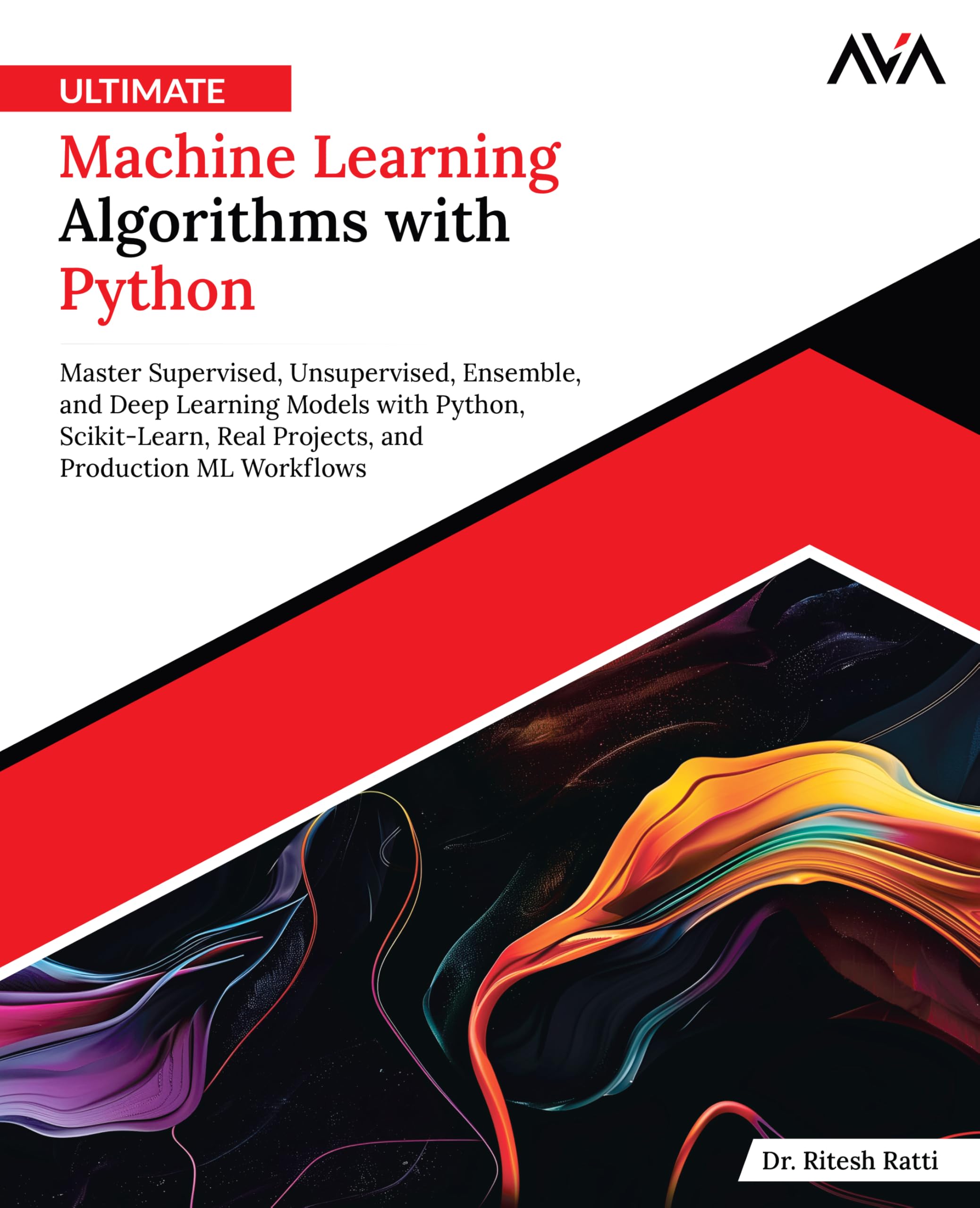 Ultimate Machine Learning Algorithms with Python: Master Supervised, Unsupervised, Ensemble, and Deep Learning Models with Python, Scikit-Learn, Real ... and Production ML Workflows (English Edition)