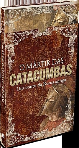 O Mártir das catacumbas - Ed. Presente: Um conto da Roma antiga
