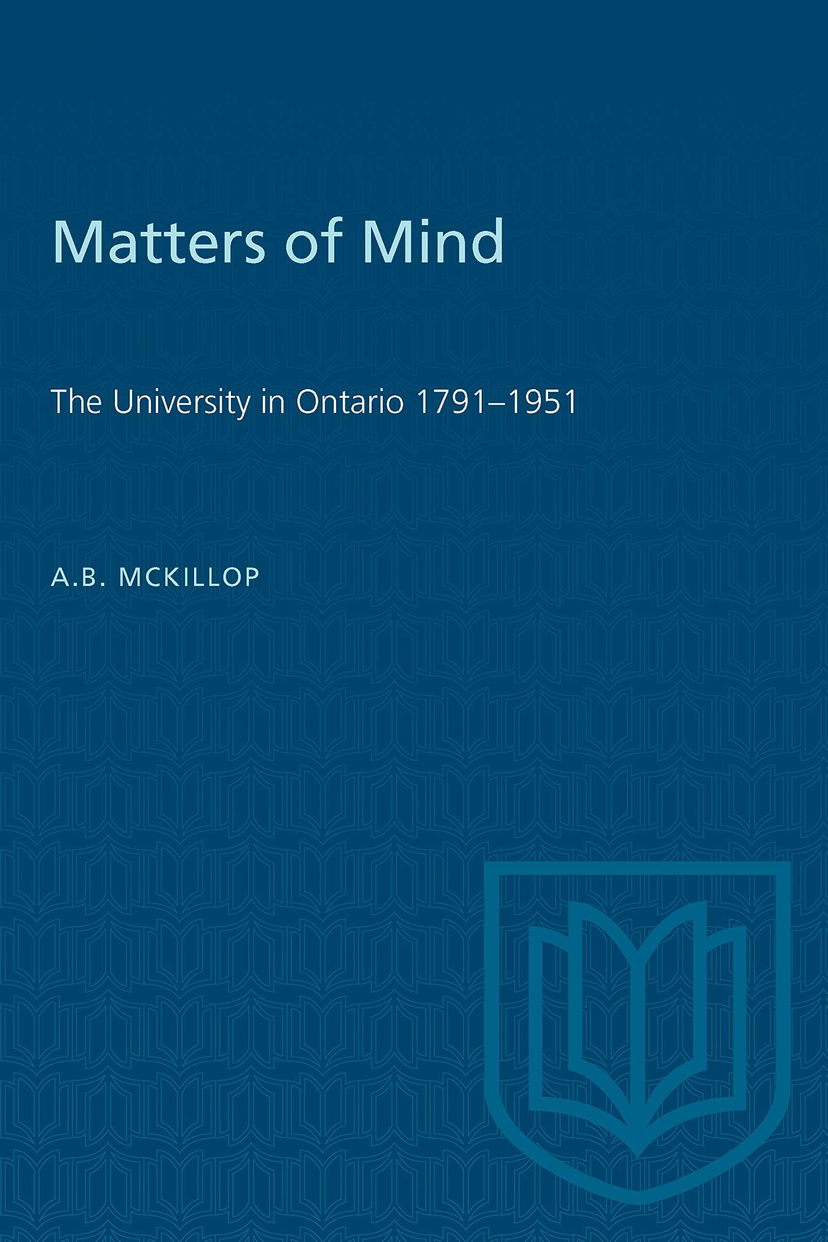 Matters of Mind: The University in Ontario, 1791-1951 (Heritage)