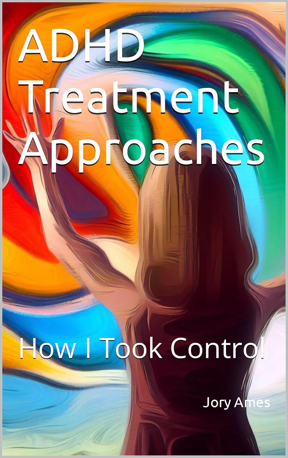 ADHD Treatment Approaches: How I Took Control eBook : Ames, Jory ...