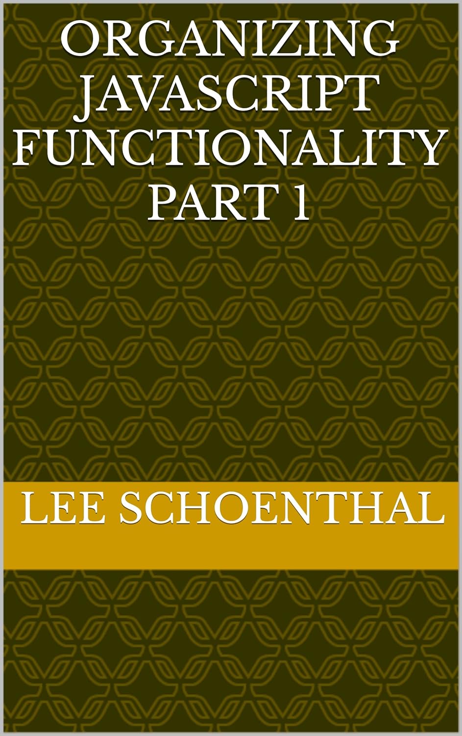 Organizing JavaScript Functionality Part 1 eBook : Schoenthal, Lee ...
