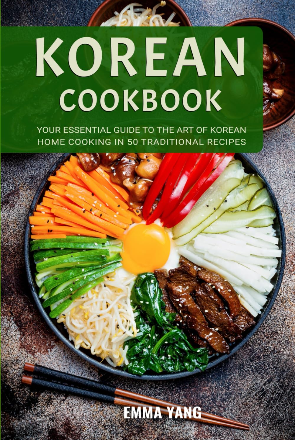 Korean Cookbook: Your Essential Guide To The Art Of Korean Home Cooking In 50 Traditional Recipes