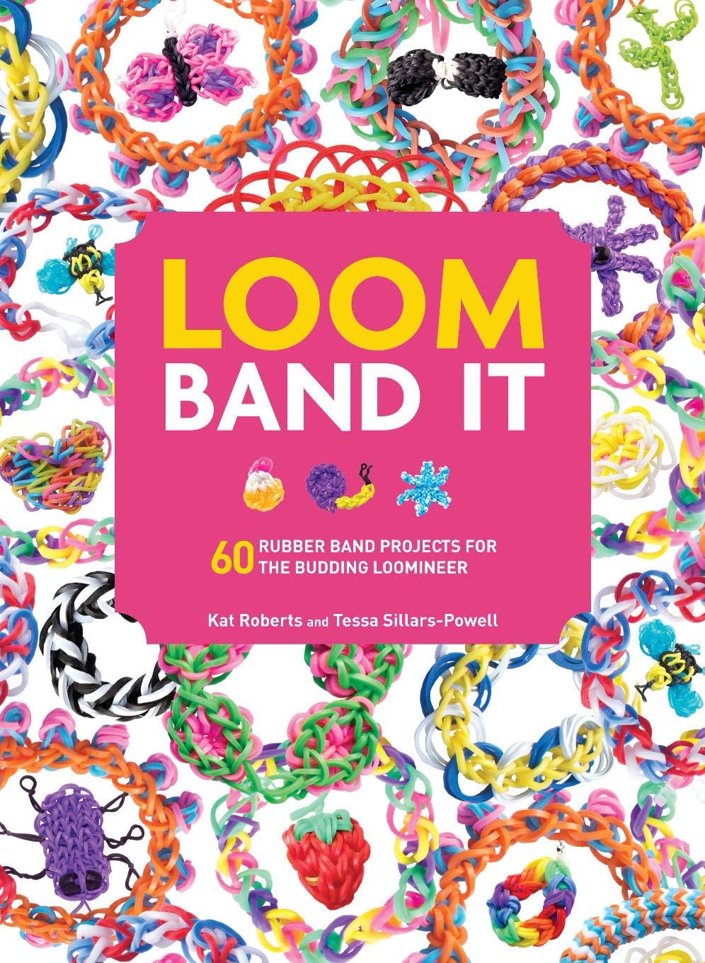 Loom Band It: 60 Rubberband Projects for the Budding Loomineer