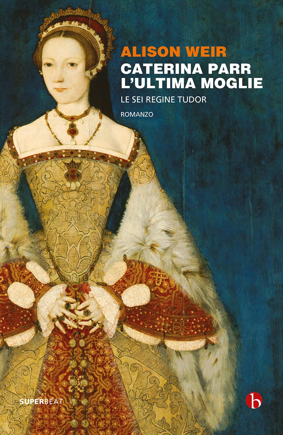 Caterina Parr. L'ultima moglie. Le sei regine Tudor (Superbeat)