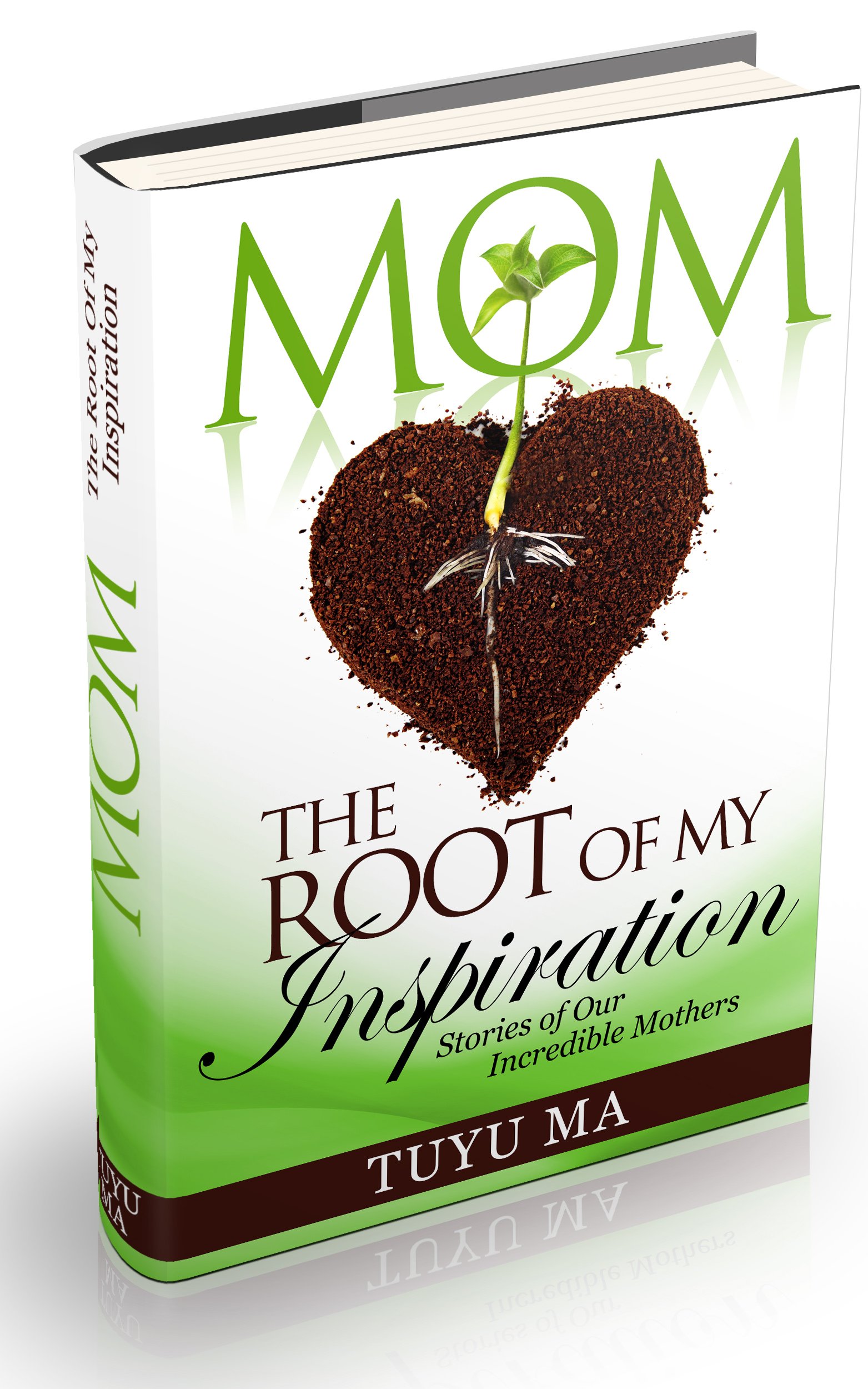 Mom, The Root of My Inspiration: Stories of Our Incredible Mothers