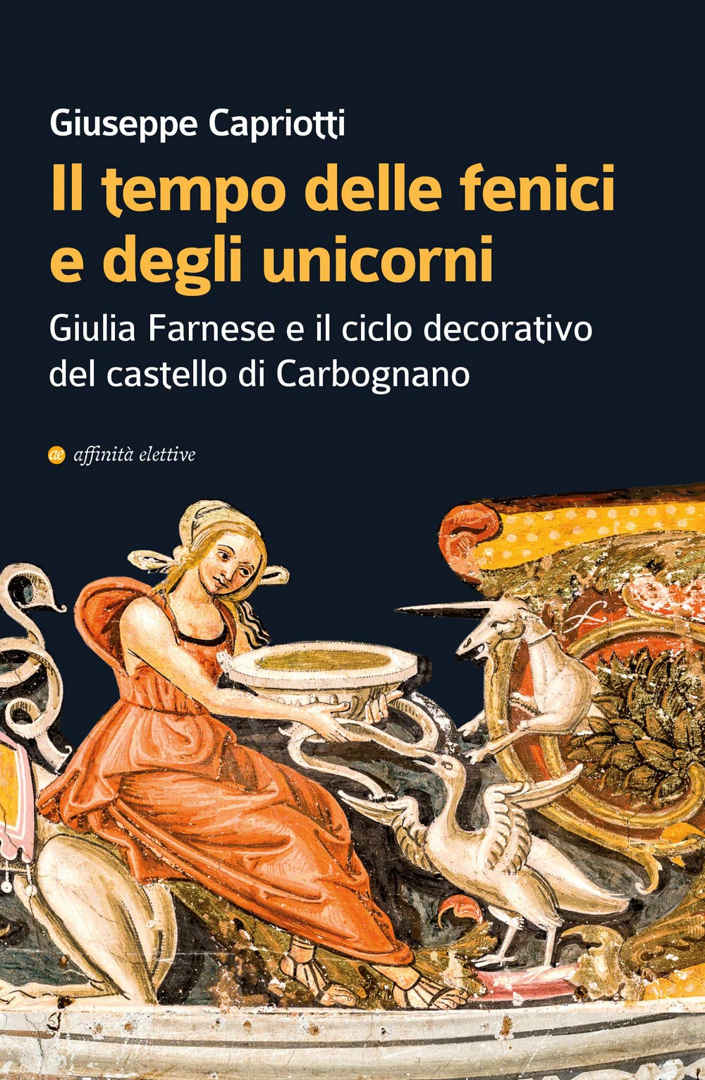 Il Tempo Delle Fenici E Degli Unicorni. Giulia Farnese E Il Ciclo Decorativo Del Castello Di Carbognano. Ediz. Illustrata - 4