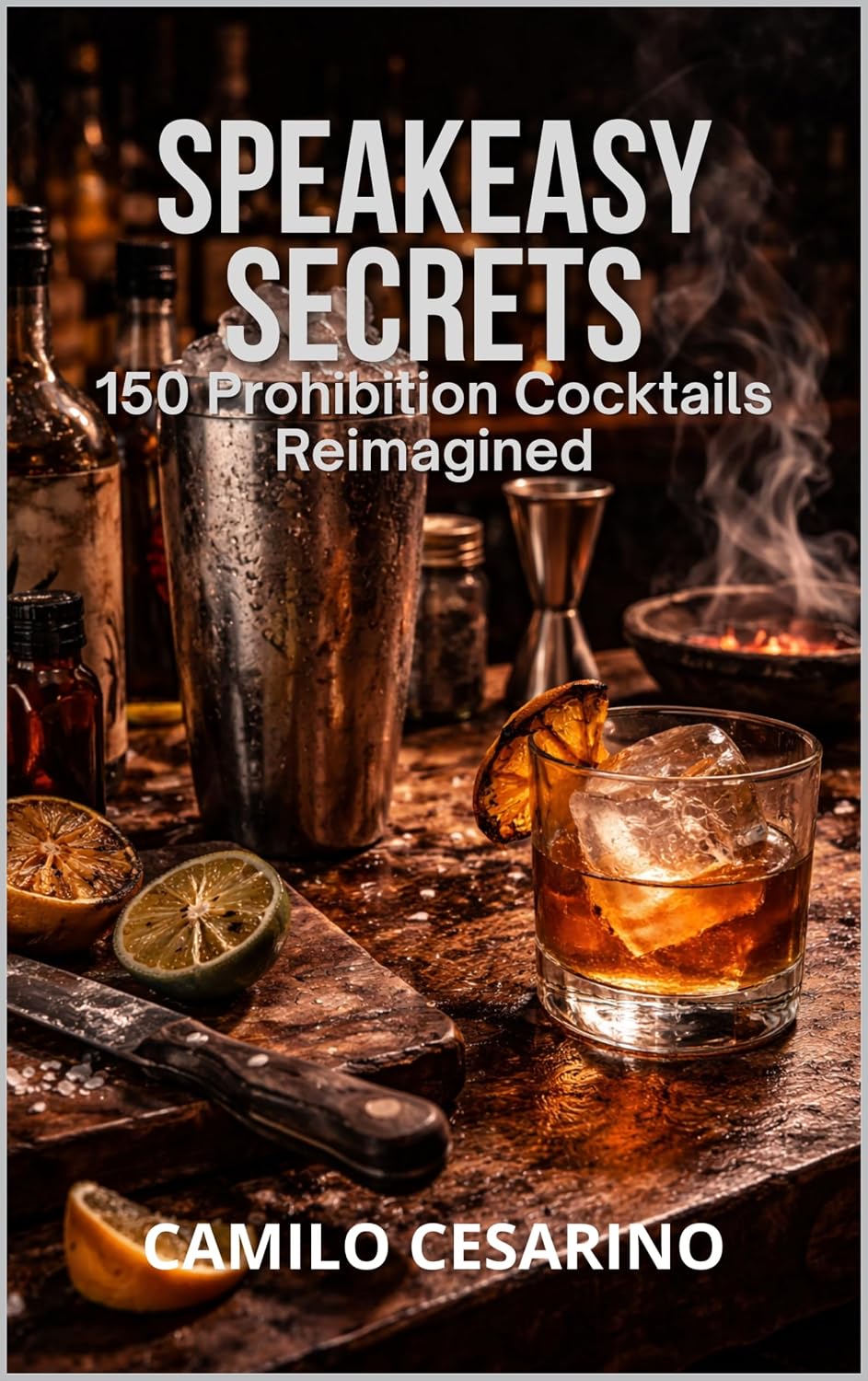 Speakeasy Secrets: 150 Prohibition Cocktails Reimagined (Raw and Unfiltered)