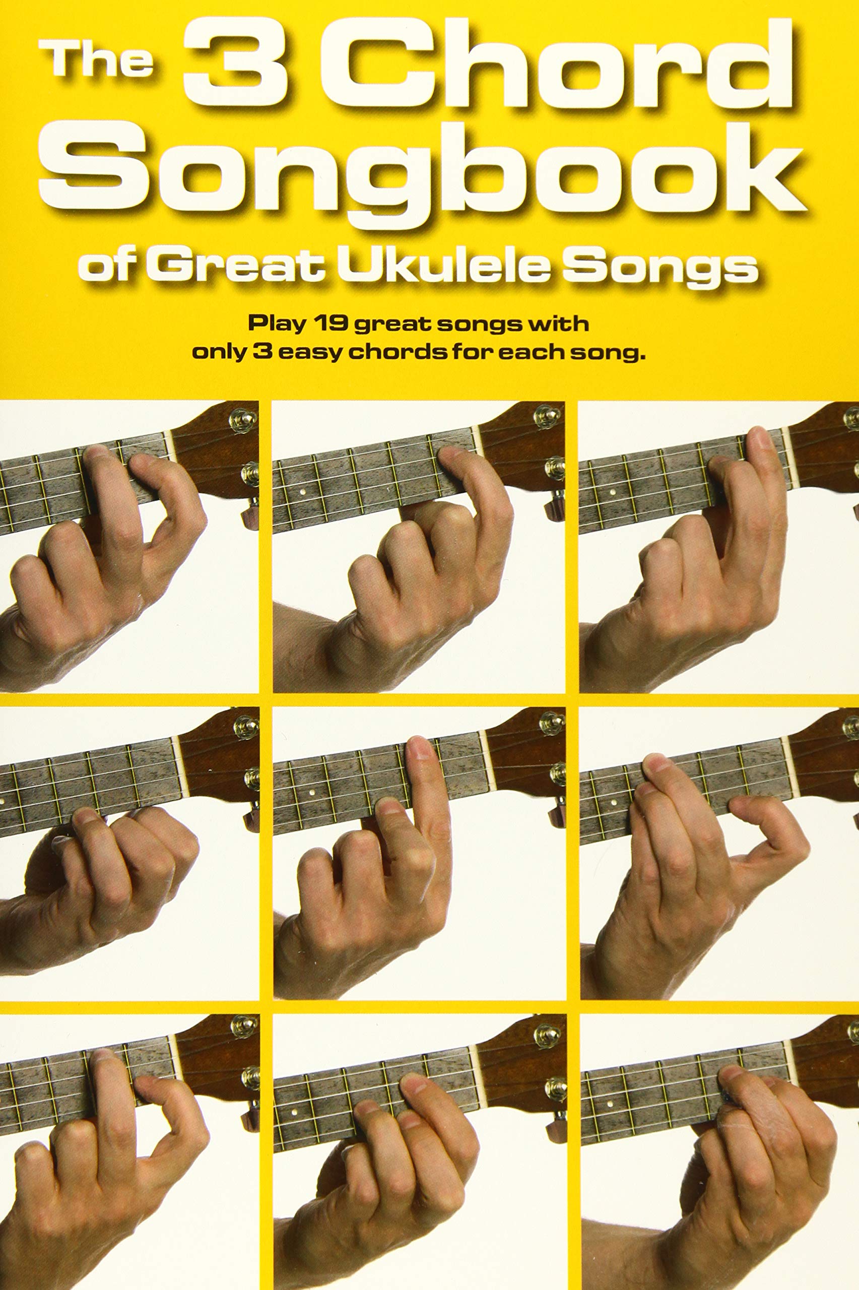 The Chord Songbook of Great Ukulele Songs.: Play 19 Great Songs with Only 3 Easy Chords for Each Song