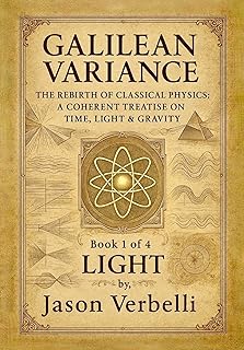 LIGHT (Galilean Variance - The Rebirth of Classical Physics: A Coherent Treatise on Time, Light & Gravity Book 1)