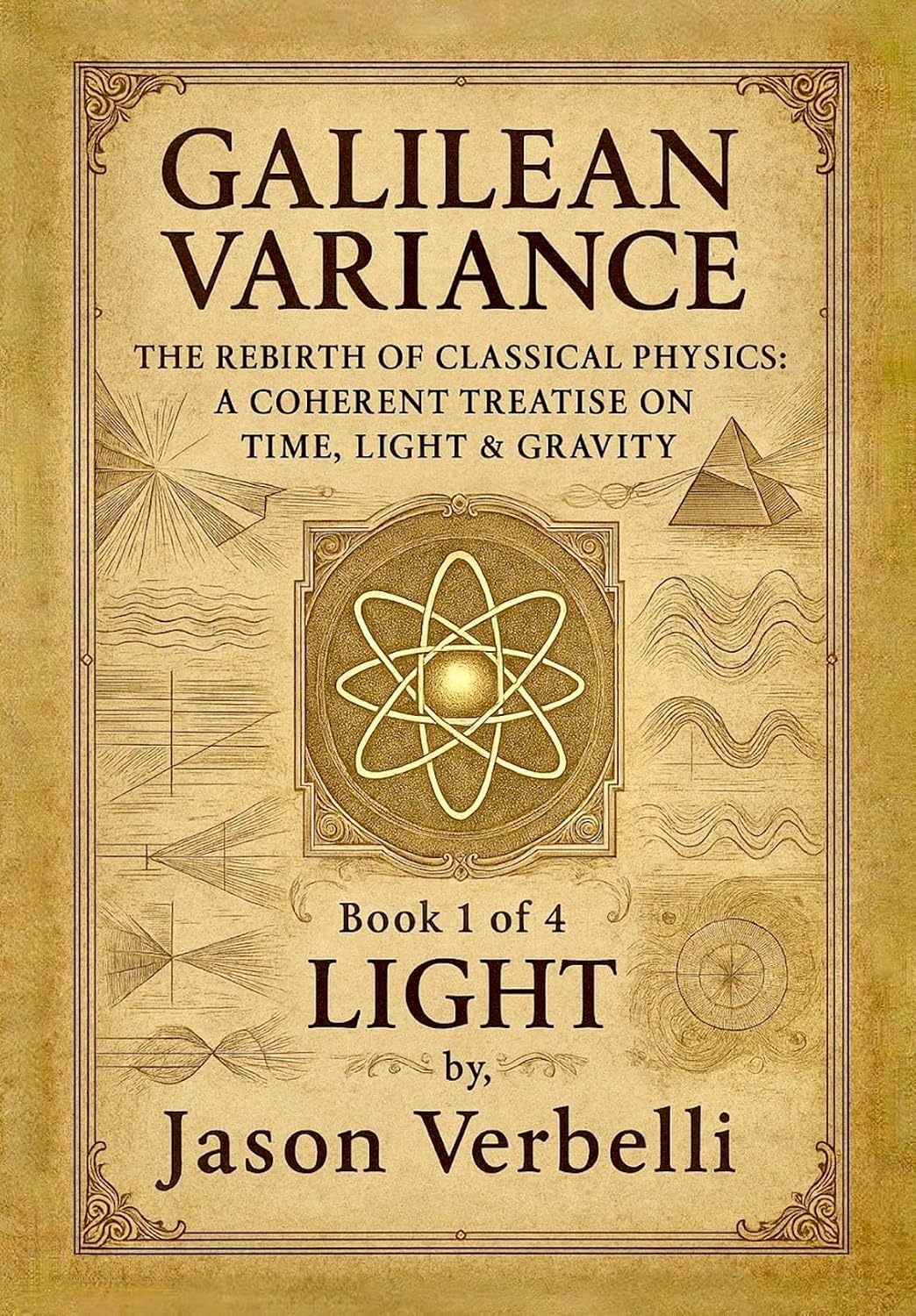 LIGHT (Galilean Variance - The Rebirth of Classical Physics: A Coherent Treatise on Time, Light & Gravity Book 1)