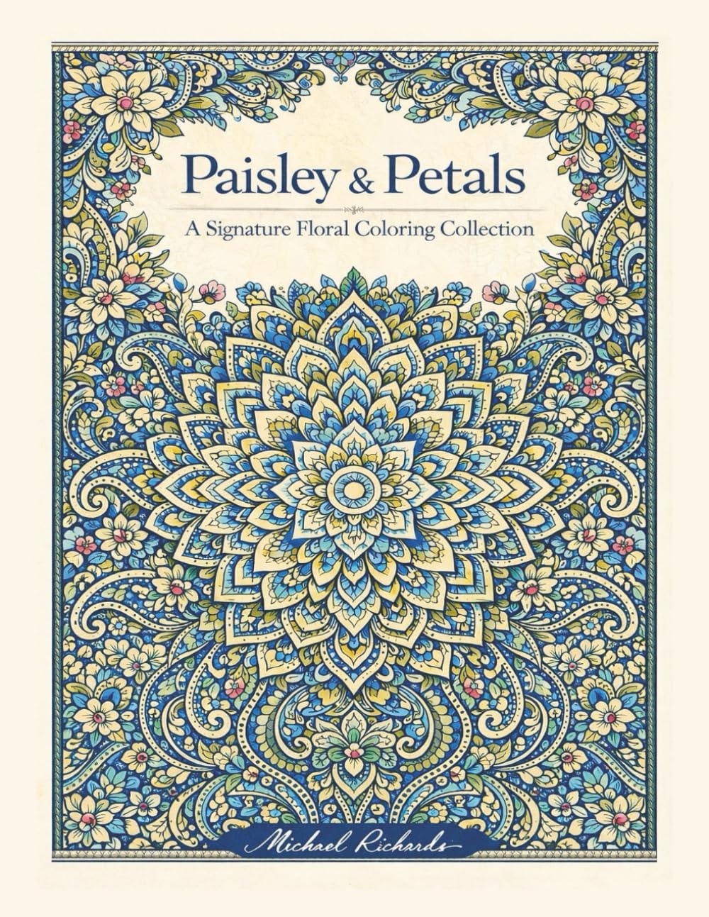 Paisley & Petals: A Signature Floral Coloring Collection: 50 Intricate Mandalas, Quilt-Inspired Patterns & Botanical Masterpieces for Advanced Colorists