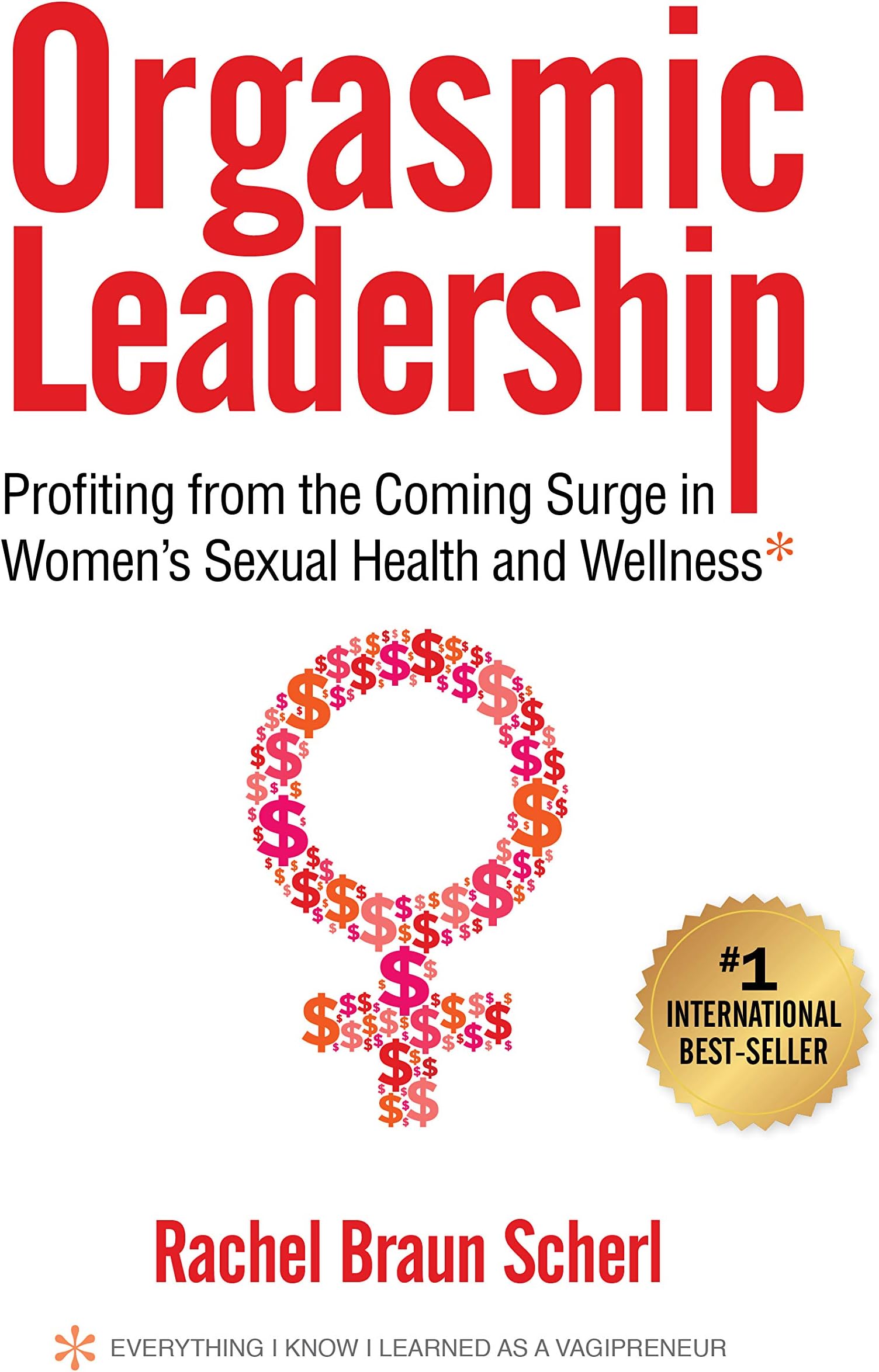 Orgasmic Leadership: Profiting from the Coming Surge in Women's Sexual Health and Wellness