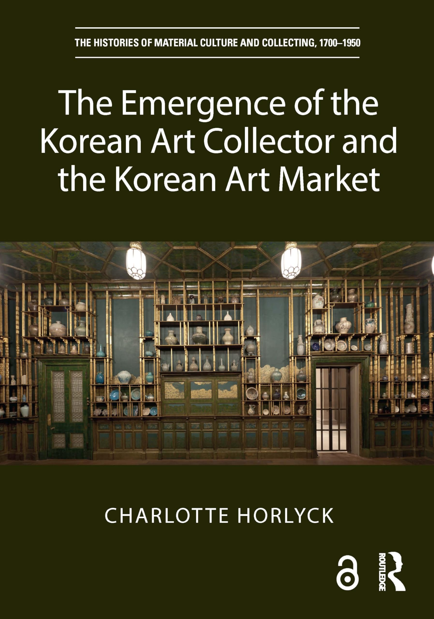 The Emergence of the Korean Art Collector and the Korean Art Market (The Histories of Material Culture and Collecting, 1700-1950)