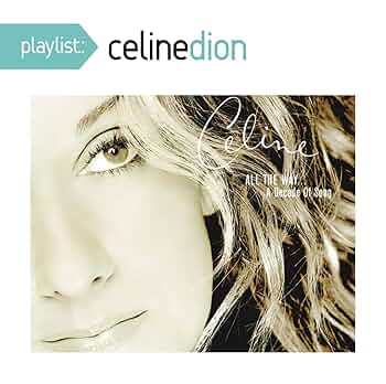 Céline Dion - Playlist: Celine Dion All the Way a Decade