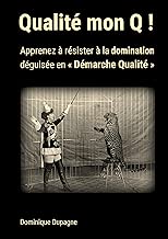 Download Qualité mon Q !: Apprenez à résister à la domination déguisée en « Démarche Qualité » ! PDF