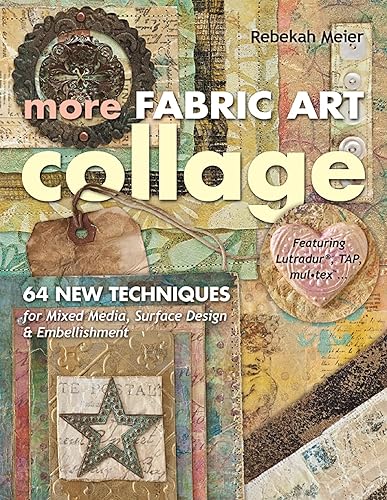 More Fabric Art Collage 64 New Techniques for Mixed Media, Surface Design & Embellishment