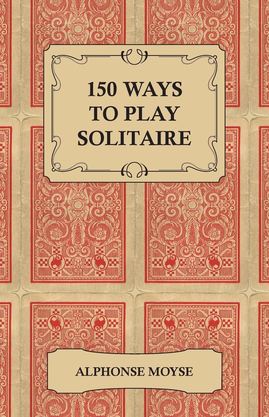 150 Ways to Play Solitaire - Complete with Layouts for Playing      Kindle Edition
