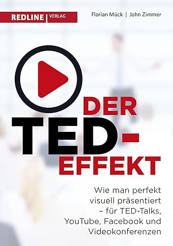 Der TED-Effekt: Wie man perfekt visuell präsentiert für TED-Talks, YouTube, Facebook, Videokonferenzen &amp; Co