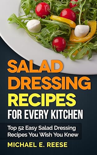 Salad Dressing Recipes for Every Kitchen: Top 52 Easy Salad Dressing Recipes You Wish You Knew (English Edition)