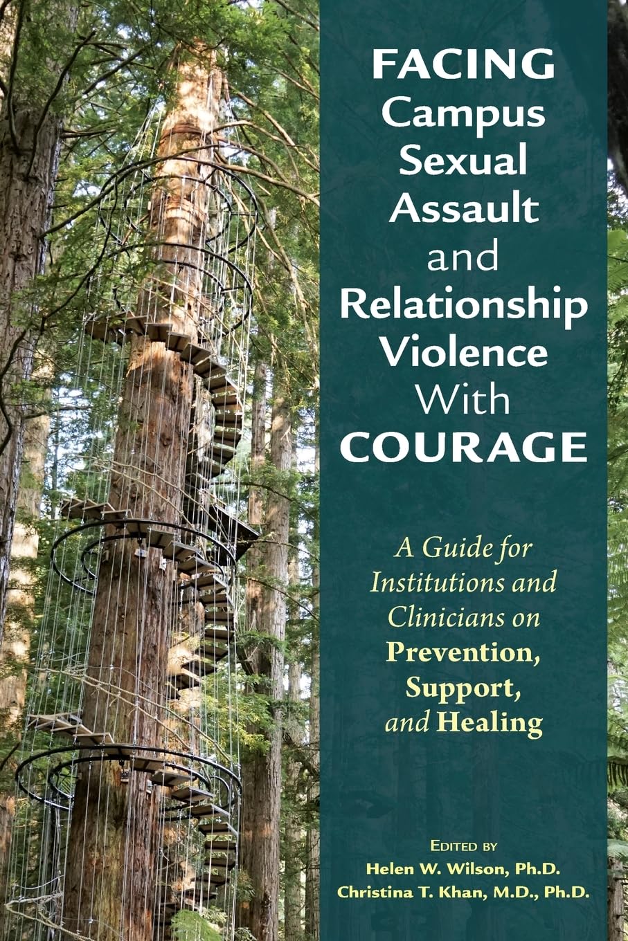 Facing Campus Sexual Assault and Relationship Violence with Courage: A Guide for Institutions and Clinicians on Prevention, Support, and Healing