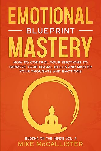 Emotional Mastery Blueprint How To Control Your Emotions To Improve Your Social Skills And Create A Prosperous, Empowered, And Thriving Life For