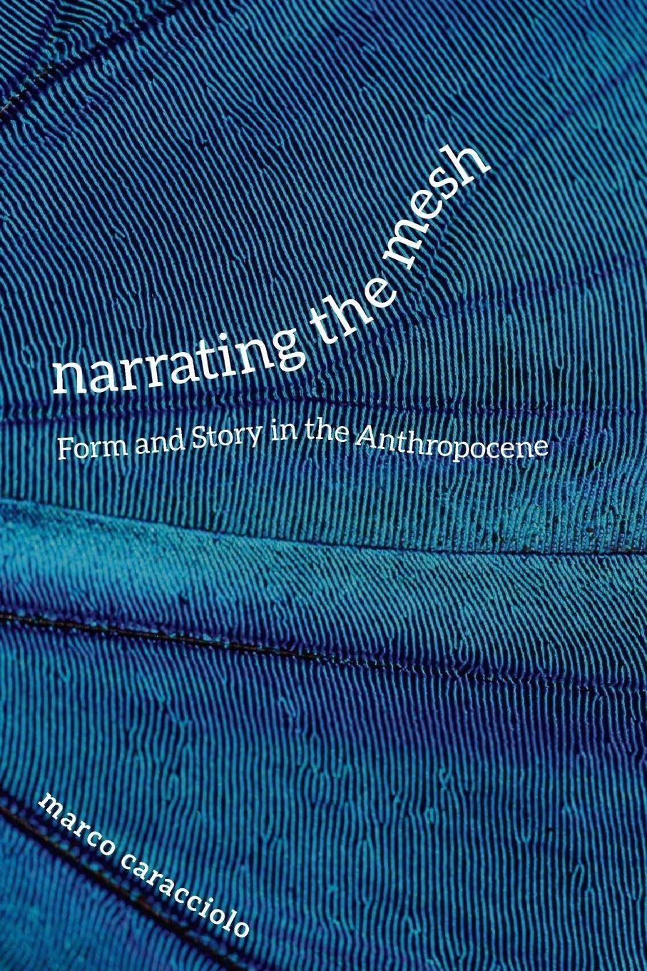 Narrating the Mesh: Form and Story in the Anthropocene (Under the Sign of Nature: Explorations in Ecocriticism)