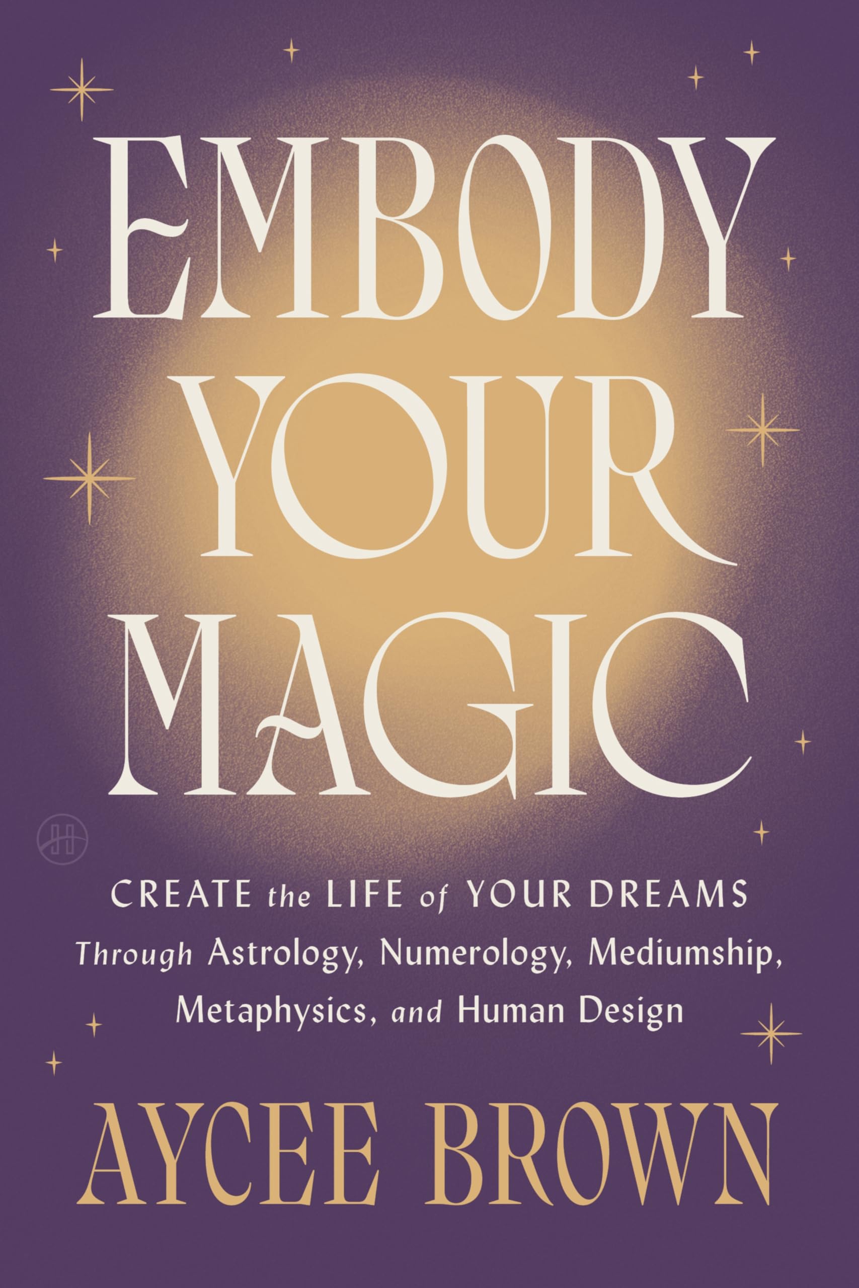 Embody Your Magic: Create the Life of Your Dreams Through Astrology, Numerology, Mediumship, Metaphysics, and Human Design – A Warm Spiritual Guide to Shadow Work and Wholeness