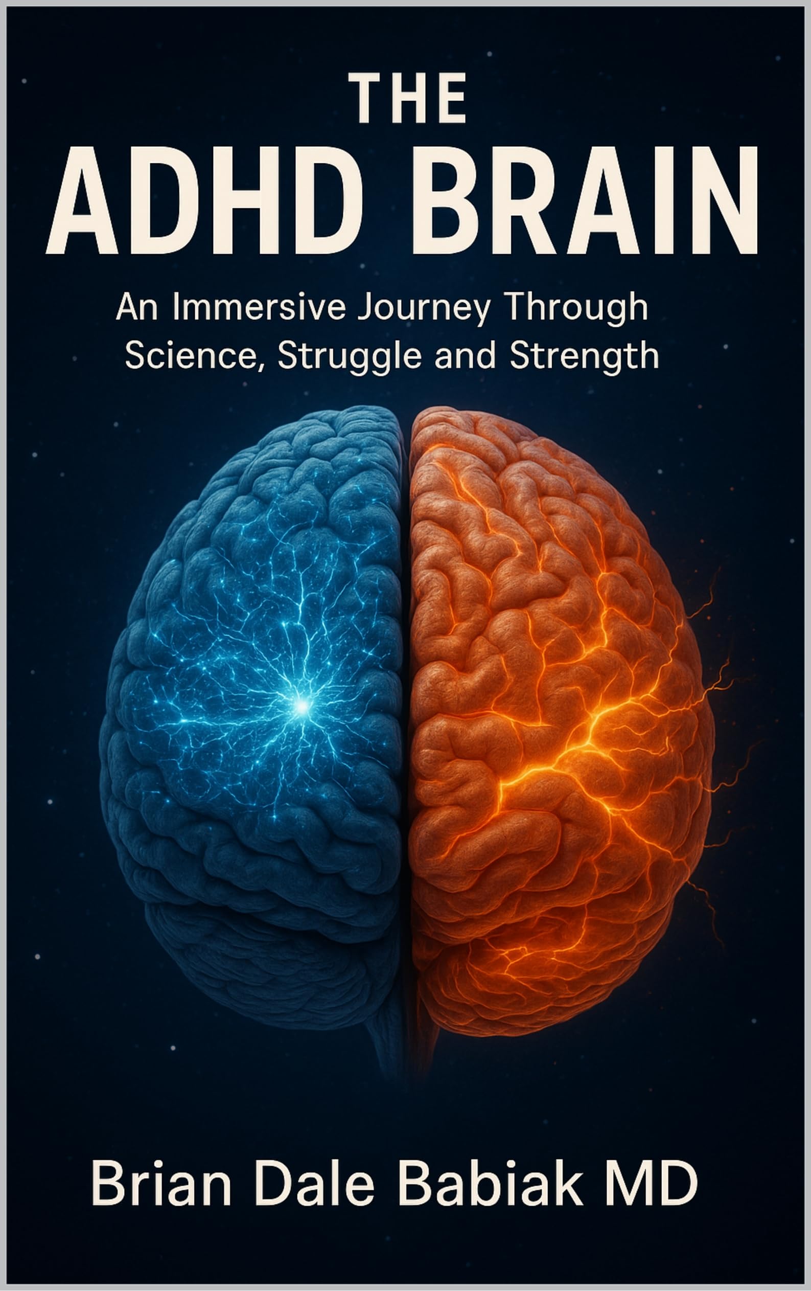 The ADHD Brain: An Immersive Journey Through Science, Struggle and Strength: Diagnosis, Assessment, and Treatment Strategies for the ADHD Brain—From Medication to Executive Function and Sleep