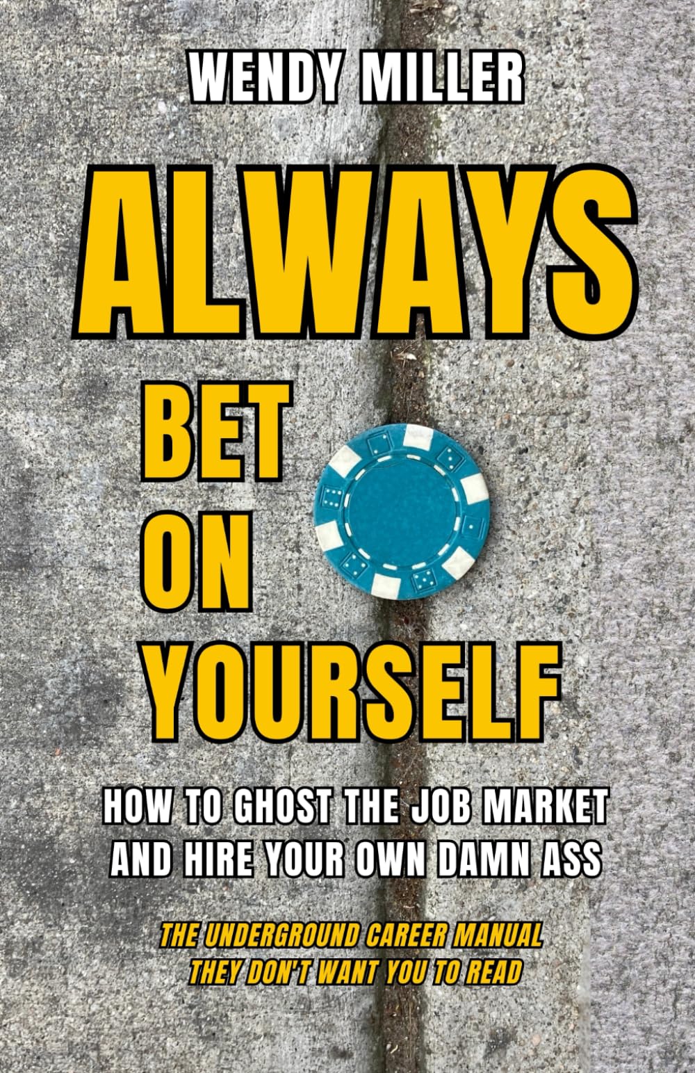 Always Bet On Yourself: How To Ghost The Job Market And Hire Your Own Damn Ass