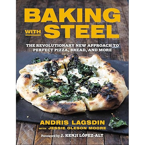 Baking with Steel: The Revolutionary New Approach to Perfect Pizza, Bread, and More
