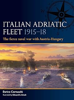 Italian Adriatic Fleet 1915–18: The fierce naval war with Austria-Hungary