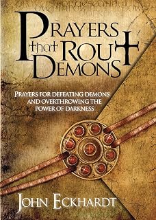 Prayers That Rout Demons by John Eckhardt: Scripture-Based Spiritual Warfare Prayers to Defeat Demons