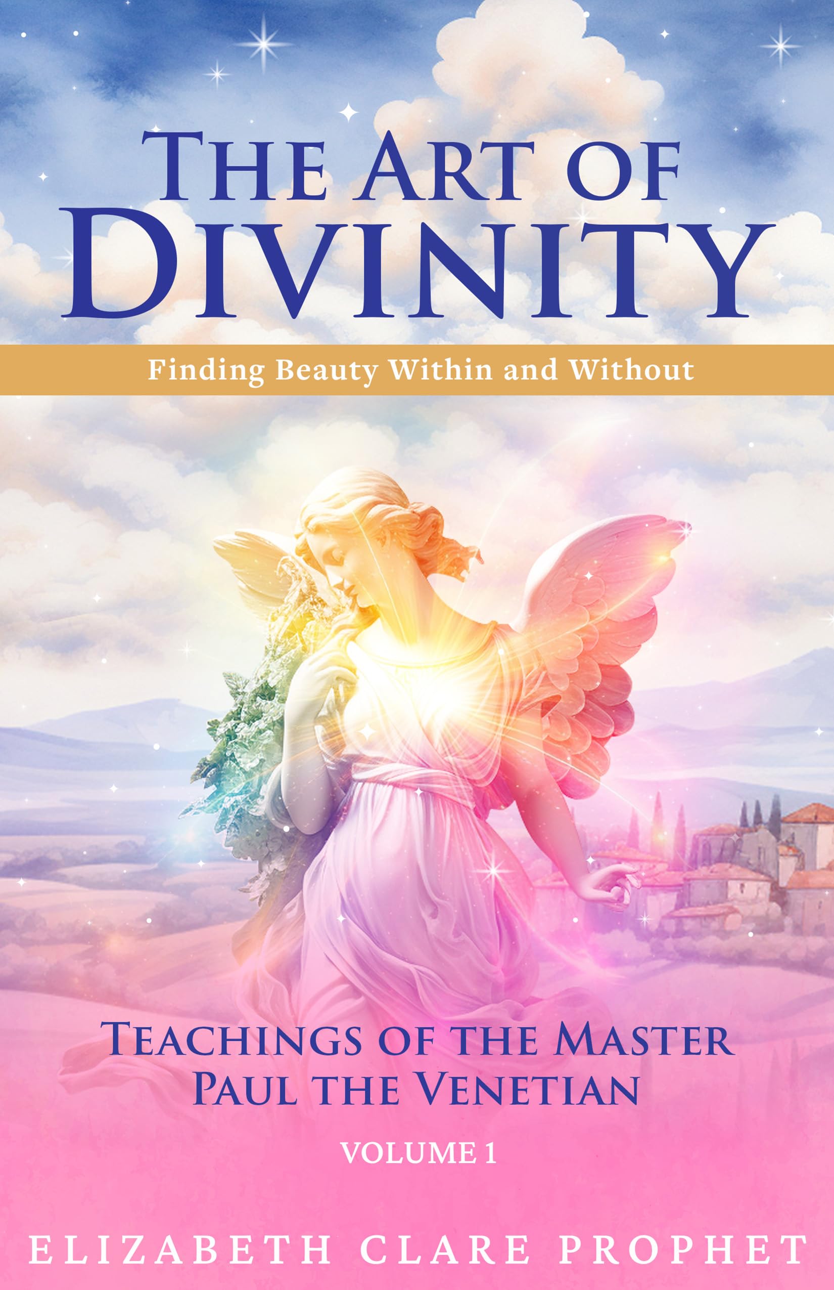 The Art of Divinity - Volume 1 : Finding Beauty within and without Teachings of the Master Paul the Venetian