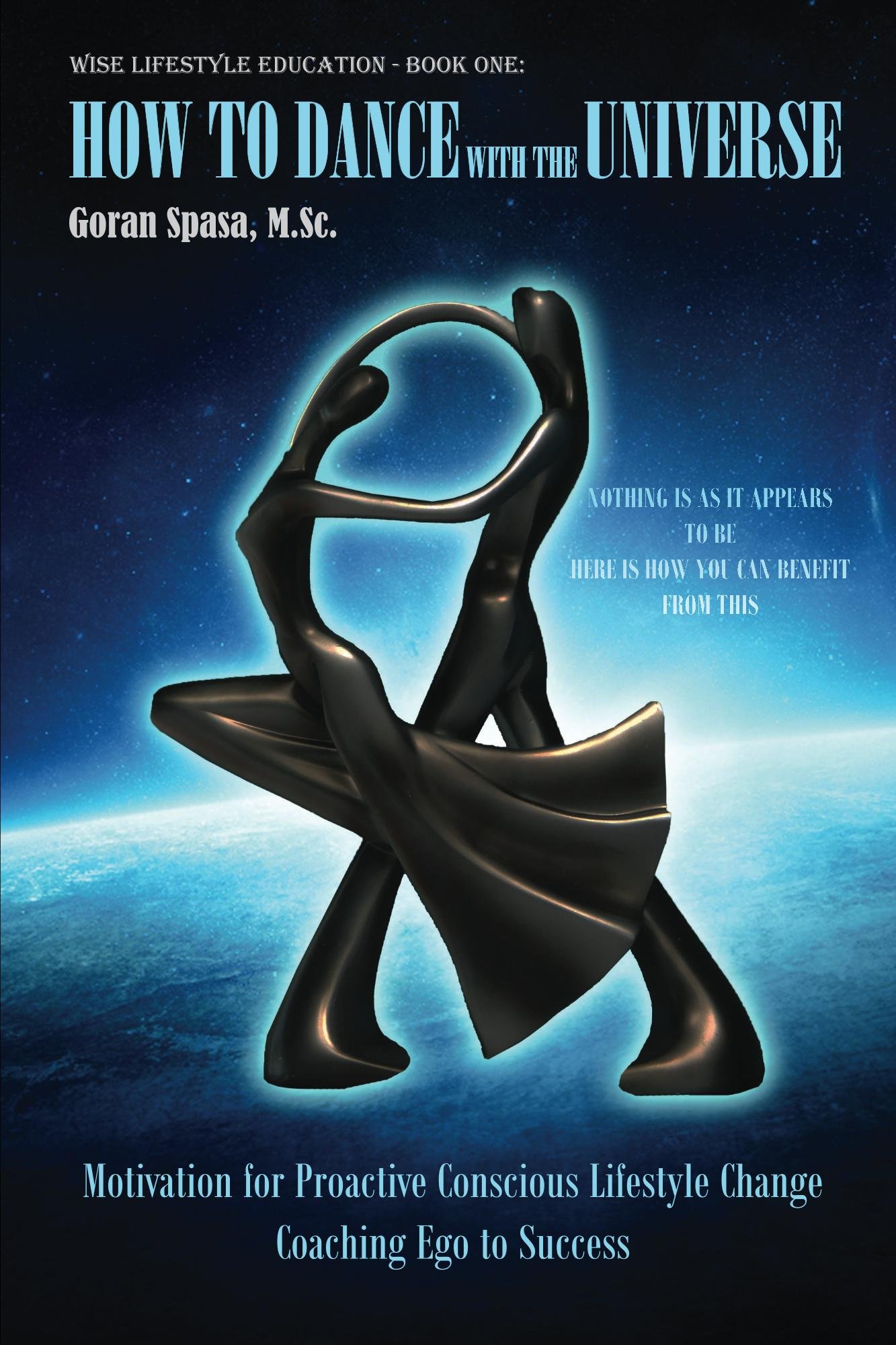 How to Dance with the Universe: Motivation for Proactive Conscious Lifestyle Change - Coaching Ego to Success (Wise Lifestyle Education Book 1)