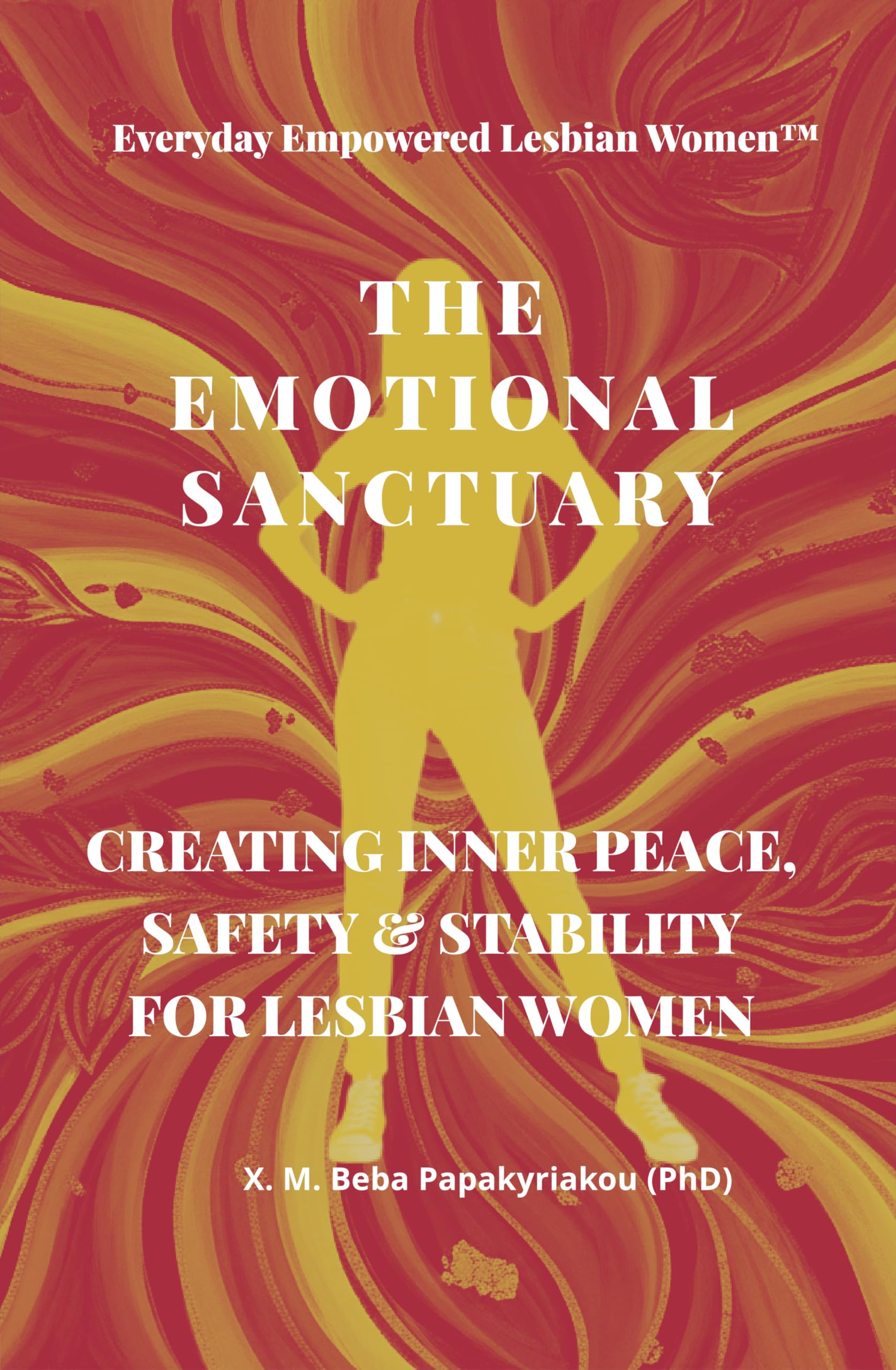 Everyday Empowered Lesbian Women™ THE EMOTIONAL SANCTUARY: CREATING INNER PEACE, SAFETY & STABILITY FOR LESBIAN WOMEN