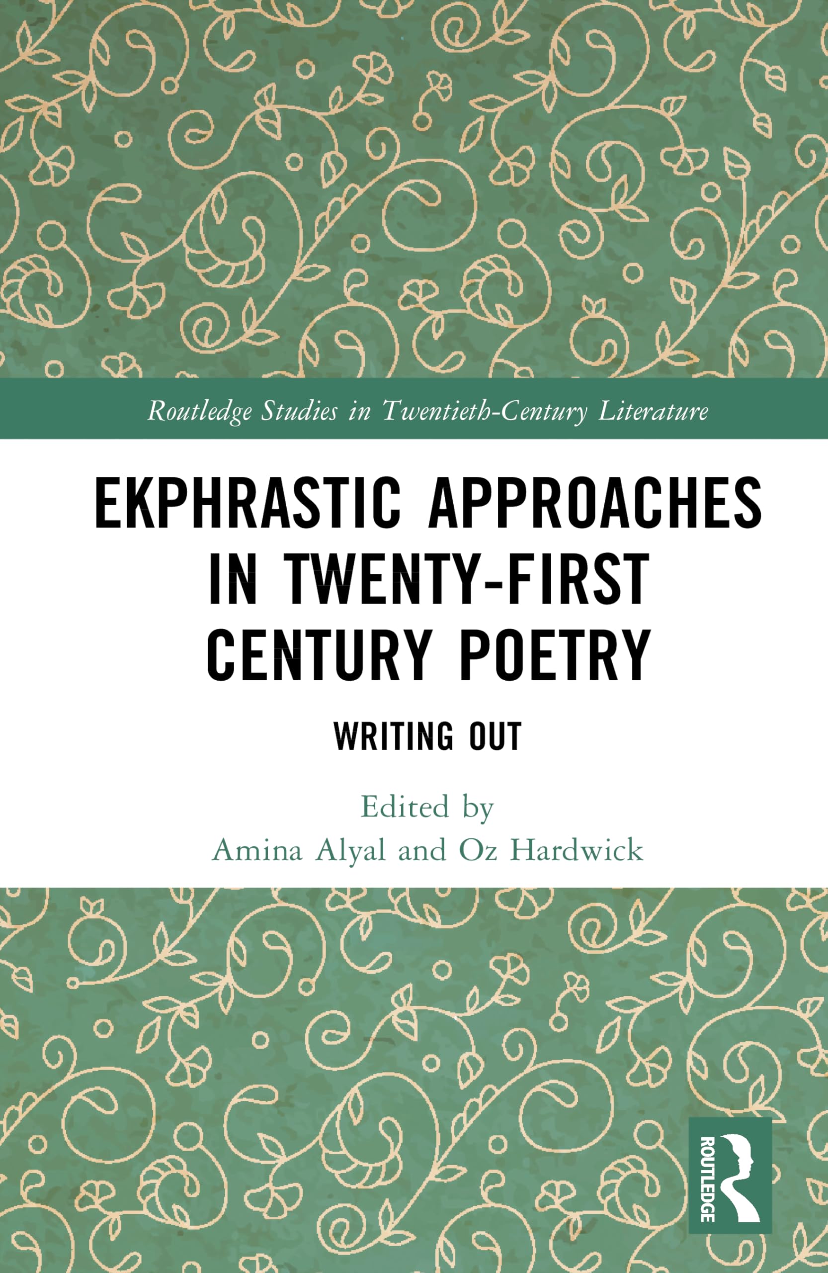 Ekphrastic Approaches in Twenty-First Century Poetry: Writing Out (Routledge Studies in Twentieth-Century Literature)