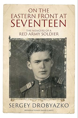 On the Eastern Front at Seventeen: The Memoirs of a Red Army Soldier, 1942-1944