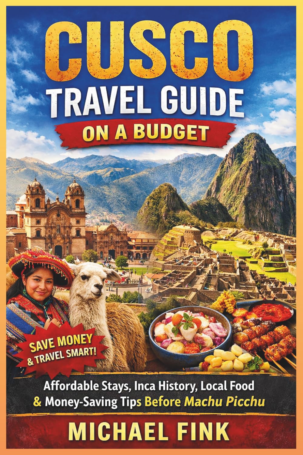 CUSCO TRAVEL GUIDE ON A BUDGET: Affordable Stays, Inca History, Local Food, and Money-Saving Tips Before Machu Picchu